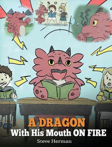 A Dragon With His Mouth On Fire: Teach Your Dragon To Not Interrupt. A Cute Children Story To Teach Kids Not To Interrupt or Talk Over People. (10) (My Dragon Books) A Dragon With His Mouth On Fire: Teach Your Dragon To Not Interrupt. A Cute Children Story To Teach Kids Not To Interrupt or Talk Over People. (10) (My Dragon Books)