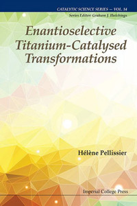 Enantioselective Titanium-Catalysed Transformations (Catalytic Science) Enantioselective Titanium-Catalysed Transformations (Catalytic Science)