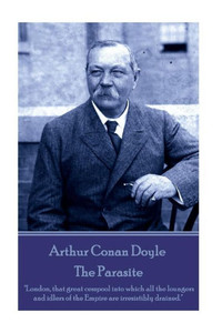 Arthur Conan Doyle - The Parasite: "London, that great cesspool into which all the loungers and idlers of the Empire are irresistibly drained." Arthur Conan Doyle - The Parasite: "London, that great cesspool into which all the loungers and idlers of the Empire are irresistibly drained."