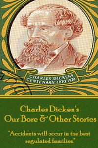 Charles Dickens - Our Bore & Other Stories: "Accidents will occur in the best regulated families." Charles Dickens - Our Bore & Other Stories: "Accidents will occur in the best regulated families."