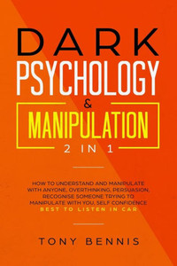 Dark Psychology & Manipulation 2 in 1: How to Understand and Manipulate with Anyone, Overthinking, Persuasion, Recognise Someone Trying to Manipulate with You, Self Confidence, Best to Listen in Car Dark Psychology & Manipulation 2 in 1: How to Understand and Manipulate with Anyone, Overthinking, Persuasion, Recognise Someone Trying to Manipulate with You, Self Confidence, Best to Listen in Car