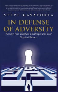 In Defense of Adversity: Turning Your Toughest Challenges into Your Greatest Success