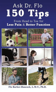 Ask Dr Flo: 150 Tips from Head to Toe for Less Pain & Better Function