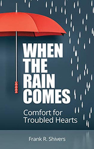 When the Rain Comes: Comfort for Troubled Hearts When the Rain Comes: Comfort for Troubled Hearts