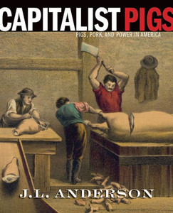 Capitalist Pigs: Pigs, Pork, and Power in America Capitalist Pigs: Pigs, Pork, and Power in America