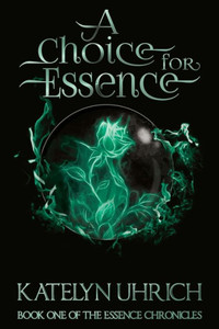 A Choice For Essence: Book One of The Essence Chronicles A Choice For Essence: Book One of The Essence Chronicles