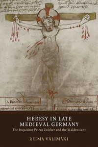 Heresy in Late Medieval Germany: The Inquisitor Petrus Zwicker and the Waldensians (Heresy and Inquisition in the Middle Ages, 6) Heresy in Late Medieval Germany: The Inquisitor Petrus Zwicker and the Waldensians (Heresy and Inquisition in the Middle Ages, 6)