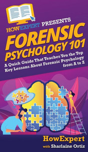 Forensic Psychology 101: A Quick Guide That Teaches You the Top Key Lessons About Forensic Psychology from A to Z