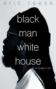 Black Man White House: The Struggle is Real Black Man White House: The Struggle is Real