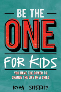 Be the One for Kids: You Have the Power to Change the Life of a Child