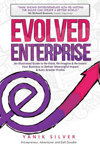 Evolved Enterprise: An Illustrated Guide to Re-Think, Re-Imagine and Re-Invent Your Business to Deliver Meaningful Impact & Even Greater Profits Evolved Enterprise: An Illustrated Guide to Re-Think, Re-Imagine and Re-Invent Your Business to Deliver Meaningful Impact & Even Greater Profits