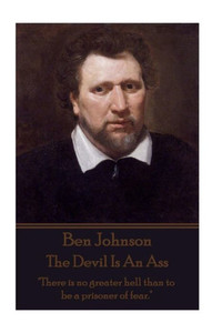 Ben Jonson - The Devil Is An Ass: "There is no greater hell than to be a prisoner of fear." Ben Jonson - The Devil Is An Ass: "There is no greater hell than to be a prisoner of fear."