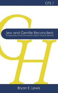 Jew and Gentile Reconciled: An Exploration of the Ten Northern Tribes in Pauline Literature (1) (Glossahouse Thesis) Jew and Gentile Reconciled: An Exploration of the Ten Northern Tribes in Pauline Literature (1) (Glossahouse Thesis)