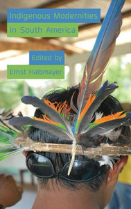 Indigenous Modernities in South America Indigenous Modernities in South America