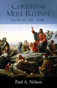 Christians Must Reunite: Now Is the Time Christians Must Reunite: Now Is the Time