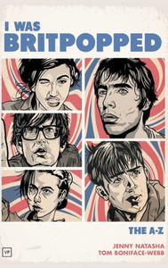 I Was Britpopped: The A-Z of Britpop I Was Britpopped: The A-Z of Britpop