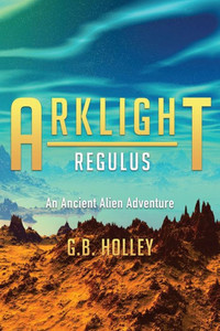 ARKLIGHT Regulus: An Ancient Alien Adventure (Ancient Alien Series) ARKLIGHT Regulus: An Ancient Alien Adventure (Ancient Alien Series)