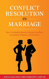 Conflict Resolution in Marriage: How To Quickly Resolve Marital Conflicts Without A Third Party Conflict Resolution in Marriage: How To Quickly Resolve Marital Conflicts Without A Third Party
