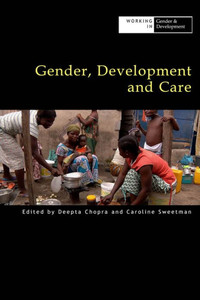 Gender, Development and Care (Working in Gender & Development) Gender, Development and Care (Working in Gender & Development)