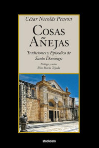 Cosas Añejas: Tradiciones y Episodios de Santo Domingo (Spanish Edition)