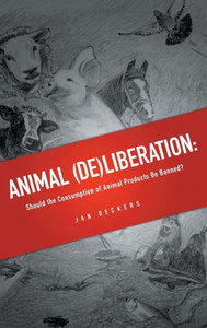 Animal (De)liberation: Should the Consumption of Animal Products Be Banned? Animal (De)liberation: Should the Consumption of Animal Products Be Banned?