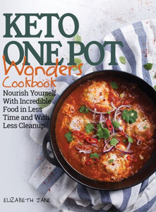 Keto One Pot Wonders Cookbook - Low Carb Living Made Easy: Delicious Slow Cooker, Crockpot, Skillet & Roasting Pan Recipes Keto One Pot Wonders Cookbook - Low Carb Living Made Easy: Delicious Slow Cooker, Crockpot, Skillet & Roasting Pan Recipes