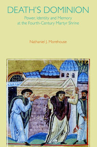 Death's Dominion: Power, Identity and Memory at the Fourth-century Martyr Shrine (Studies in Ancient Religion and Culture) Death's Dominion: Power, Identity and Memory at the Fourth-century Martyr Shrine (Studies in Ancient Religion and Culture)