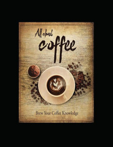 All About Coffee: Brew Your Coffee Knowledge