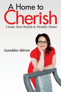 A Home to Cherish: Create Your Stylish & Healthy Home A Home to Cherish: Create Your Stylish & Healthy Home