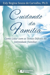 Cuidando da Família: Como Lidar com os Temas Difíceis da Intimidade Familiar (Portuguese Edition)