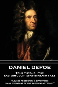 Daniel Defoe - Tour Through the Eastern Counties of England 1722: "Abused prosperity is oftentimes made the means of our greatest adversity?"