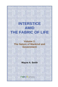 Interstice Amid the Fabric of Life : Vol. 2 : the Nature of Mankind and Government: