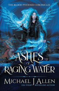 Ashes of Raging Water: An Urban Fantasy Action Adventure (Blood Phoenix Chronicles)