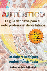 Auténtico: La guía definitiva para el éxito profesional de los latinos (Spanish Edition) Auténtico: La guía definitiva para el éxito profesional de los latinos (Spanish Edition)