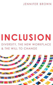 Inclusion: Diversity, The New Workplace & The Will To Change Inclusion: Diversity, The New Workplace & The Will To Change