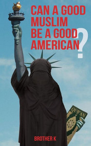 Can a Good Muslim Be a Good American? Can a Good Muslim Be a Good American?