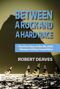 Between a Rock and a Hard Race: The Finn Class at the Rio 2016 Olympic Sailing Competition Between a Rock and a Hard Race: The Finn Class at the Rio 2016 Olympic Sailing Competition