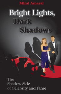 Bright Lights, Dark Shadows: The Shadow Side of Celebrity and Fame Bright Lights, Dark Shadows: The Shadow Side of Celebrity and Fame