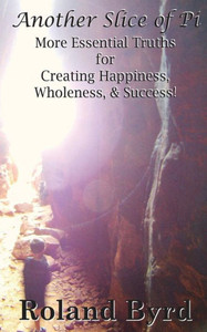Another Slice of Pi: More Essential Truths for Creating Happiness, Wholeness, & Success