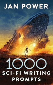 1000 Sci-Fi Writing Prompts: Story Starters and Writing Exercises for the Creative Author (1000 Writing Prompts) 1000 Sci-Fi Writing Prompts: Story Starters and Writing Exercises for the Creative Author (1000 Writing Prompts)