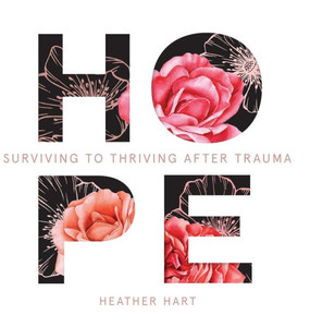 Hope: Surviving to Thriving After Trauma Hope: Surviving to Thriving After Trauma