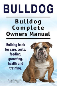 Bulldog. Bulldog Complete Owners Manual. Bulldog book for care, costs, feeding, grooming, health and training. Bulldog. Bulldog Complete Owners Manual. Bulldog book for care, costs, feeding, grooming, health and training.