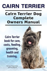 Cairn Terrier. Cairn Terrier Dog Complete Owners Manual. Cairn Terrier book for care, costs, feeding, grooming, health and training. Cairn Terrier. Cairn Terrier Dog Complete Owners Manual. Cairn Terrier book for care, costs, feeding, grooming, health and training.