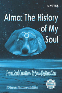Alma: The History of My Soul: From Soul Creation to Soul Destination Alma: The History of My Soul: From Soul Creation to Soul Destination