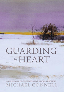 Guarding the Heart: A Guidebook of Contemplative Prayer Practices Guarding the Heart: A Guidebook of Contemplative Prayer Practices