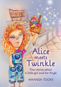 Alice meets Twinkle: Four stories about a little girl and her Angel (Alice & Twinkle) Alice meets Twinkle: Four stories about a little girl and her Angel (Alice & Twinkle)