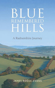 Blue Remembered Hills: A Radnorshire Journey Blue Remembered Hills: A Radnorshire Journey