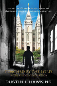 Coached By The Lord In The School Of Addiction: Using The Atonement Of Christ To Overcome Drug And Alcohol Addiction Coached By The Lord In The School Of Addiction: Using The Atonement Of Christ To Overcome Drug And Alcohol Addiction