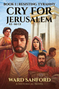 Cry for Jerusalem Book 1 63-66 CE: Resisting Tyranny