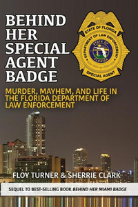 Behind Her Special Agent Badge: Murder, Mayhem, and Life in the Florida Department of Law Enforcement